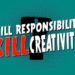 We want to hear from you, will responsibility kill creativity?